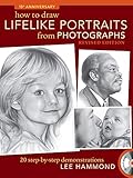 How To Draw Lifelike Portraits From Photographs - Revised: 20 step-by-step demonstrations with bonus by Lee Hammond