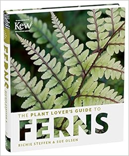 The Plant Lover's Guide to Ferns (The Plant Lover’s Guides), by Sue Olsen Richie Steffen The Plant Lover's Guide to Ferns (The Plant Lover’s Guides), by Sue Olsen Richie Steffen