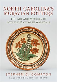 North Carolina's Moravian Potters: The Art and Mystery of Pottery-Making in Wachovia
