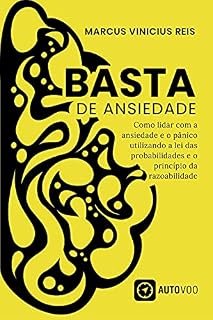 Livro Basta de ansiedade: Como lidar com a ansiedade e o pânico utilizando a lei das probabilidades e o princípio da razoabilidade