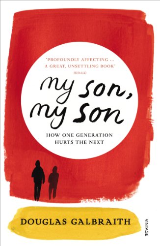 my son, my son: how one generation hurts the next by Douglas Galbraith