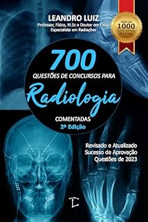 700 Questões de Concursos para Radiologia Comentadas: Revisado e Atualizado : Questões de Concursos Públicos com Gabarito : Apostila de Concursos Radiologia (Concurso Radiologia Livro 1)