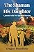 The Shaman & His Daughter: A Journey with Two Spiritual Warriors by Gregory Drambour