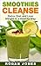 Smoothies: Smoothies Cleanse - Detox Diet And Lose Weight In A Healthy Way (Smoothies, Smoothie Reci by Rogan Jones