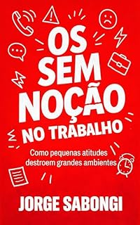 Livro OS SEM NOÇÃO NO TRABALHO: Como pequenas atitudes destroem grandes ambientes
