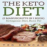 The Keto Diet: 2 Manuscripts in 1 Book: Ketogenic Diet, Burn Fat - Your Complete Guide to Burn Fat & by 