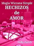 Magia Wiccana Simple Hechizos de Amor (Spanish Edition)