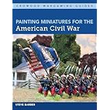 Painting Miniatures for the American Civil War (Crowood Wargaming Guides)