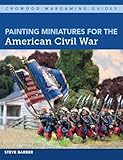 Painting Miniatures for the American Civil War (Crowood Wargaming Guides) by Steve Barber
