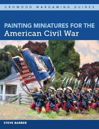 Painting Miniatures for the American Civil War (Crowood Wargaming Guides) by Steve Barber