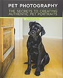 Pet Photography: The Secrets to Creating Authentic Pet Portraits