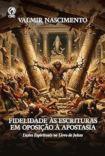 Livro Fidelidade às Escrituras em Oposição à Apostasia: Lições Espirituais no Livro de Juízes