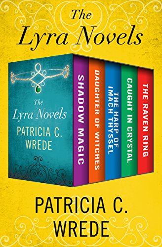 The Lyra Novels: Shadow Magic, Daughter of Witches, The Harp of Imach Thyssel, Caught in Crystal, an by Patricia C. Wrede