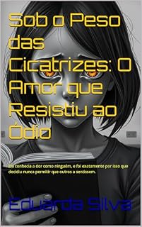 Livro Sob o Peso das Cicatrizes: O Amor que Resistiu ao Ódio