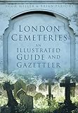 London Cemeteries: An Illustrated Guide and Gazetteer by 