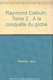 Raymond Calbuth, tome 2 : A la conquÃªte du globe by 
