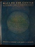 Ways to the Center : An Introduction to World Religions, Carmody, Denise L. and Carmody, John T., 0534008909