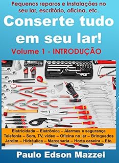 Livro Conserte tudo em seu lar! Pequenos reparos e instalações para o lar, escritório, oficina, etc.: Volume 1 – Introdução aos Pequenos Reparos e Instalações - FERRAMENTAS
