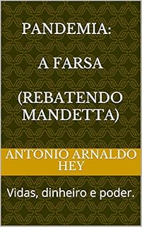 Livro PANDEMIA: A FARSA (Rebatendo mandetta): Vidas, dinheiro e poder. (COVID 19 Livro 1)