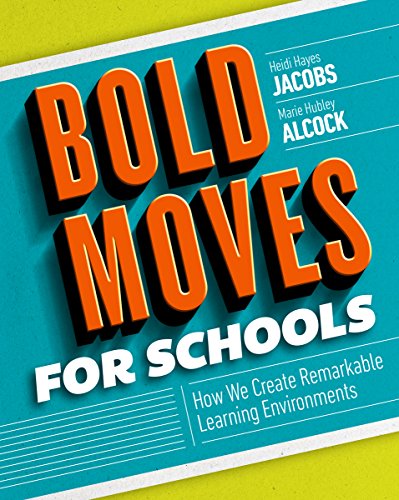 Bold Moves for Schools: How We Create Remarkable Learning Environments, by Heidi Hayes Jacobs, Marie Hubley Alcock Bold Moves for Schools: How We Create Remarkable Learning Environments, by Heidi Hayes Jacobs, Marie Hubley Alcock