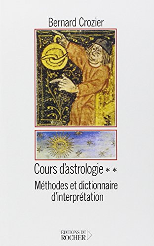 Cours d'astrologie, tome 2 : méthodes et dictionnaire d'interprétation by Bernard Crozier