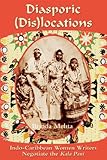 Diasporic (Dis)locations: Indo-Caribbean Women Writers Negotiate the