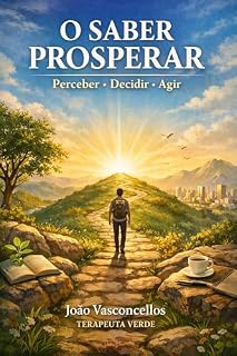 Livro (4) O SABER PROSPERAR: PERCEBER -DECIDIR -AGIR (TRILOGIA REALIDADE é AGIR - 1)