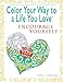 Color Your Way To A Life You Love: Encourage Yourself (A Self-Help Adult Coloring Book for Relaxation and Personal Growth) by