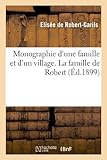 Monographie D'Une Famille Et D'Un Village. La Famille de Robert (Ed.1899) (Histoire) (French Edition by 