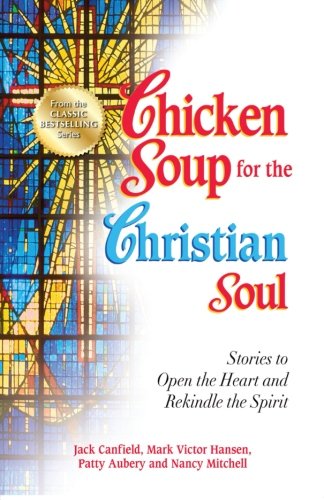 Chicken Soup for the Christian Soul: Stories to Open the Heart and Rekindle the Spirit (Chicken Soup for the Soul) by Jack Canfield, Mark Victor Hansen, Patty Aubery