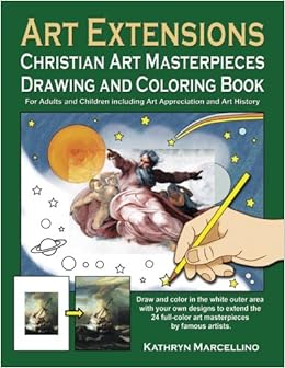Art Extensions Christian Art Masterpieces Drawing And Coloring Book For Adults And Children Including Art Appreciation And Historical Background From Bible Stories And The Lives Of The Saints Marcellino Kathryn Amazon Com