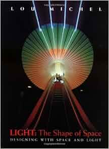 Light: The Shape of Space: Designing with Space and Light: Lou Michel