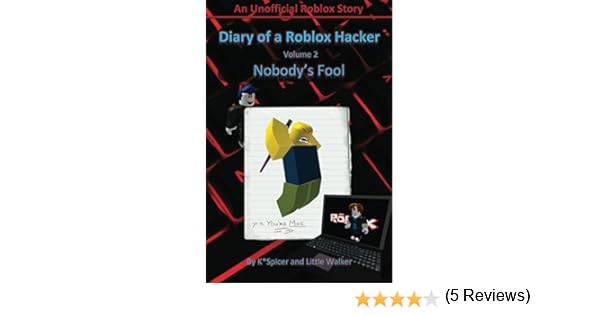 Diary Of A Roblox Hacker 2 Nobody S Fool Roblox Hacker Diaries - diary of a roblox hacker 2 nobody s fool roblox hacker diaries ebook k spicer little walker amazon ca kindle store