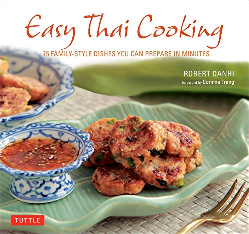 Easy Thai Cooking: 75 Family-style Dishes You can Prepare in Minutes by Robert Danhi
