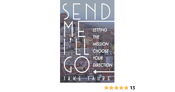 Send Me I Ll Go Letting The Mission Choose Your Direction Kindle Edition By Taube Jake Religion Spirituality Kindle Ebooks Amazon Com