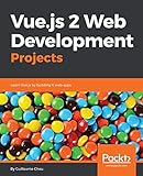 Vue.js 2 Web Development Projects: Learn Vue.js by building 6 web apps by Guillaume Chau