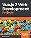 Vue.js 2 Web Development Projects: Learn Vue.js by building 6 web apps by Guillaume Chau