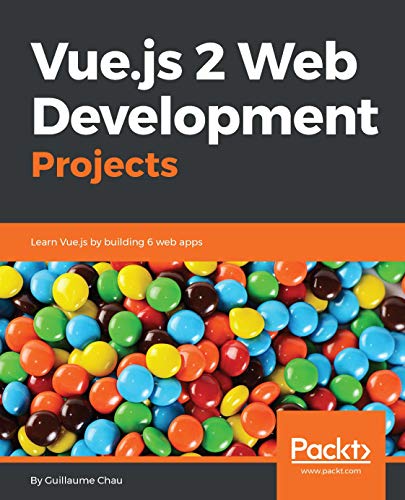 Vue.js 2 Web Development Projects: Learn Vue.js by building 6 web apps by Guillaume Chau