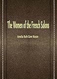 The Women of the French Salons by Amelia Ruth Gere Mason