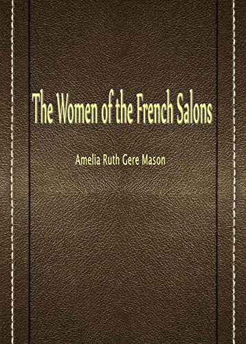 The Women of the French Salons by Amelia Ruth Gere Mason