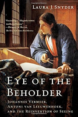 Download Eye of the Beholder: Johannes Vermeer, Antoni Van Leeuwenhoek, and the Reinvention of Seeing PDF