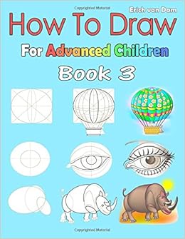 How To Draw For Advanced Children Book 3 Learning How To Draw For