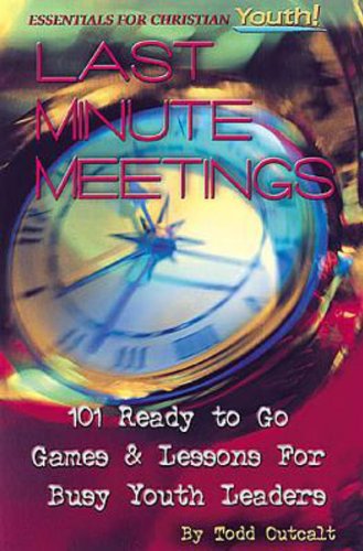 Last Minute Meetings: 101 Ready To Go Games and Lessons for Busy Youth Leaders (Essentials for Christian Youth)