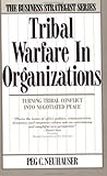 Tribal Warfare In Organizations Turning Tribal Conflict
