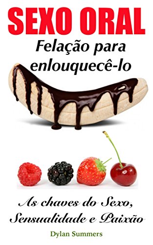 Felação para enlouquecê-lo: SEXO ORAL As chaves do sexo, sensualidade e ...