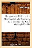 Dialogue Aux Enfers Entre Machiavel Et Montesquieu, Ou La Politique Au Xixe Siecle, (Sciences Social by 