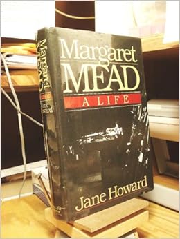 Margaret Mead: A Life, by Jane Howard Margaret Mead: A Life, by Jane Howard