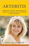 ARTHRITIS: Symptoms, Causes, Types, Diagnosis,  Treatments, Risk Factors, Preventions,  Help & Research