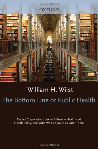 The Bottom Line or Public Health Tactics Corporations Use to Influence Health and Health Policy, and What We Can Do to Counter Them (Hardcover)