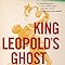 King Leopold's Ghost: A Story of Greed, Terror, and Heroism in Colonial ...